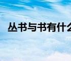 叢書與書有什么區(qū)別（類書和叢書的區(qū)別）