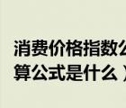 消費價格指數(shù)公式是什么（消費物價指數(shù)的計算公式是什么）