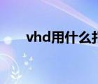 vhd用什么打開（vhd文件怎么打開）