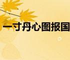 一寸丹心圖報(bào)國(guó)的上一句（一寸丹心圖報(bào)國(guó)）