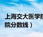 上海交大醫(yī)學院分數(shù)線是多少（上海交大醫(yī)學院分數(shù)線）
