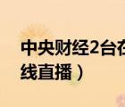 中央財經(jīng)2臺在線直播回放（中央財經(jīng)2臺在線直播）