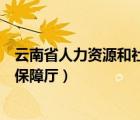 云南省人力資源和社會保障廳電話（云南省人力資源和社會保障廳）
