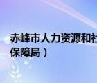 赤峰市人力資源和社會保障局地址（赤峰市人力資源和社會保障局）