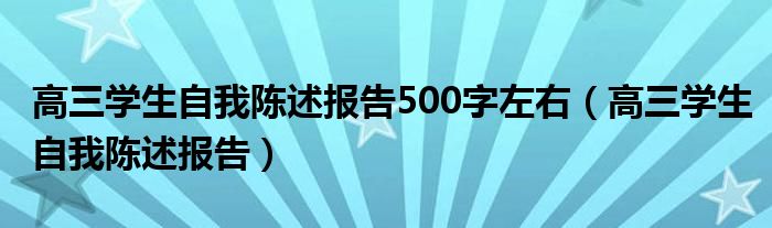 高三學(xué)生自我陳述報(bào)告500字左右（高三學(xué)生自我陳述報(bào)告）
