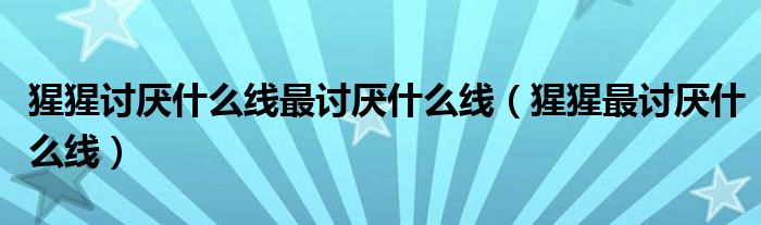 猩猩討厭什么線最討厭什么線（猩猩最討厭什么線）