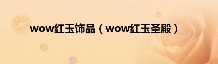 wow紅玉飾品（wow紅玉圣殿）