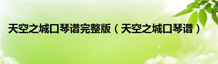 天空之城口琴譜完整版（天空之城口琴譜）
