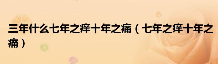 三年什么七年之癢十年之痛（七年之癢十年之痛）