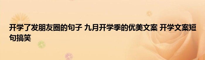 開(kāi)學(xué)了發(fā)朋友圈的句子 九月開(kāi)學(xué)季的優(yōu)美文案 開(kāi)學(xué)文案短句搞笑