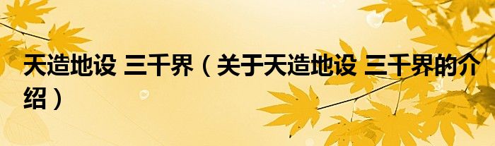 天造地設(shè) 三千界（關(guān)于天造地設(shè) 三千界的介紹）