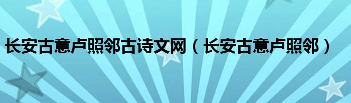 長(zhǎng)安古意盧照鄰古詩文網(wǎng)（長(zhǎng)安古意盧照鄰）