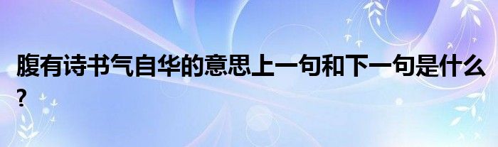腹有詩(shī)書(shū)氣自華的意思上一句和下一句是什么?