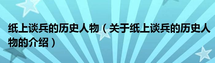 紙上談兵的歷史人物（關(guān)于紙上談兵的歷史人物的介紹）
