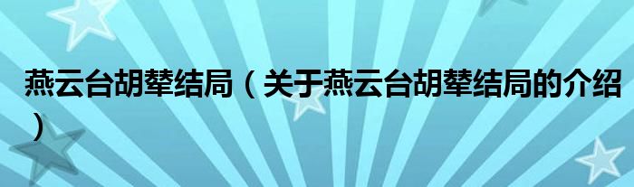 燕云臺胡輦結(jié)局（關(guān)于燕云臺胡輦結(jié)局的介紹）