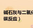 堿石灰與二氧化碳反應(yīng)條件（堿石灰與二氧化碳反應(yīng)）