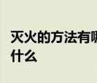 滅火的方法有哪幾種滅火器的正確使用方法是什么