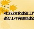 對企業(yè)文化建設(shè)工作有哪些建議和意見怎么寫（對企業(yè)文化建設(shè)工作有哪些建議和意見）