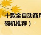 十款全自動(dòng)商用洗碗機(jī)排行榜（商用超聲波洗碗機(jī)推薦）