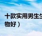 十款實(shí)用男生生日禮物排行榜（送男生什么禮物好）
