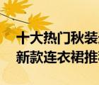 十大熱門秋裝連衣裙排行榜（精選10款秋季新款連衣裙推薦）
