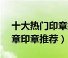 十大熱門印章排行榜（精選10款個(gè)性定制刻章印章推薦）