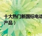 十大熱門新國(guó)標(biāo)電動(dòng)車排行榜（精選10款新國(guó)標(biāo)電動(dòng)車品牌產(chǎn)品）