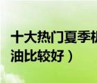 十大熱門夏季機(jī)油排行榜（夏季用什么型號機(jī)油比較好）