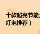 十款超亮節(jié)能大功率燈泡排行榜（led大功率燈泡推薦）