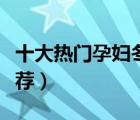 十大熱門孕婦冬裝排行榜（冬季新款孕婦裝推薦）