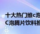 十大熱門維c泡騰片排行榜（精選10款維生素C泡騰片飲料推薦）