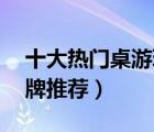 十大熱門桌游玩具排行榜（精選10款桌游卡牌推薦）
