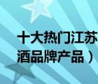 十大熱門江蘇白酒排行榜（精選10款江蘇白酒品牌產(chǎn)品）