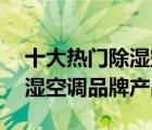 十大熱門除濕空調(diào)排行榜（精選10款家用除濕空調(diào)品牌產(chǎn)品）