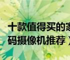 十款值得買的家用攝像機(jī)排行榜（精選家用數(shù)碼攝像機(jī)推薦）