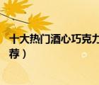 十大熱門酒心巧克力排行榜（精選10款好吃的酒心巧克力推薦）