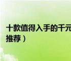 十款值得入手的千元智能機排行榜（1000元左右的智能手機推薦）