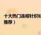 十大熱門(mén)連帽針織衫排行榜（精選10款時(shí)尚休閑連帽針織衫推薦）