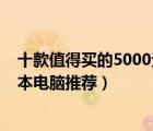 十款值得買的5000元左右筆記本排行榜（5000元左右筆記本電腦推薦）