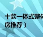 十款一體式整體淋浴房排行榜（整體衛(wèi)浴淋浴房推薦）