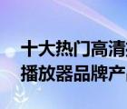 十大熱門高清播放器排行榜（精選10款高清播放器品牌產(chǎn)品）