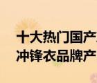 十大熱門國產(chǎn)沖鋒衣排行榜（精選10款國產(chǎn)沖鋒衣品牌產(chǎn)品）