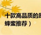 十款高品質(zhì)的原裝進(jìn)口蜂蜜排行榜（純正進(jìn)口蜂蜜推薦）