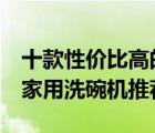 十款性價比高的家用洗碗機排行榜（6套以上家用洗碗機推薦）