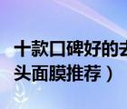 十款口碑好的去黑頭面膜排行榜（好用的去黑頭面膜推薦）