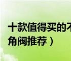 十款值得買的不銹鋼角閥排行榜（不銹鋼三通角閥推薦）