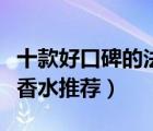 十款好口碑的法國香水排行榜（法國十大名牌香水推薦）