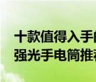 十款值得入手的強(qiáng)光手電筒排行榜（超亮led強(qiáng)光手電筒推薦）
