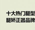十大熱門腿型矯正帶排行榜（精選10款O型腿矯正器品牌產(chǎn)品）