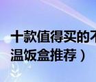 十款值得買的不銹鋼保溫桶排行榜（不銹鋼保溫飯盒推薦）